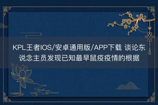 KPL王者IOS/安卓通用版/APP下载 谈论东说念主员发现已知最早鼠疫疫情的根据